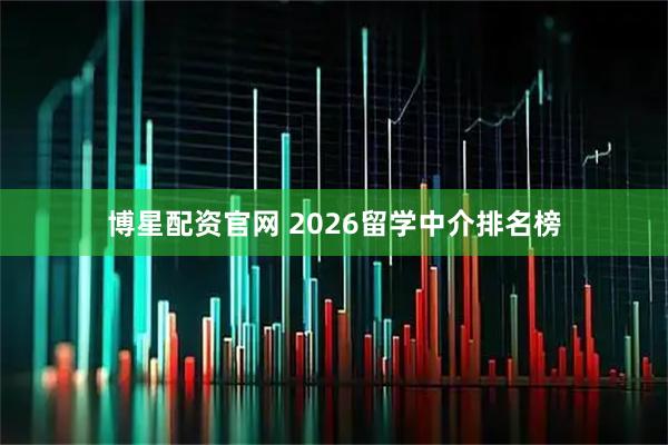 博星配资官网 2026留学中介排名榜
