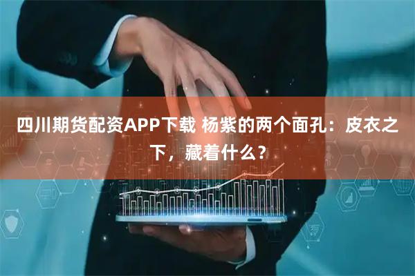 四川期货配资APP下载 杨紫的两个面孔：皮衣之下，藏着什么？